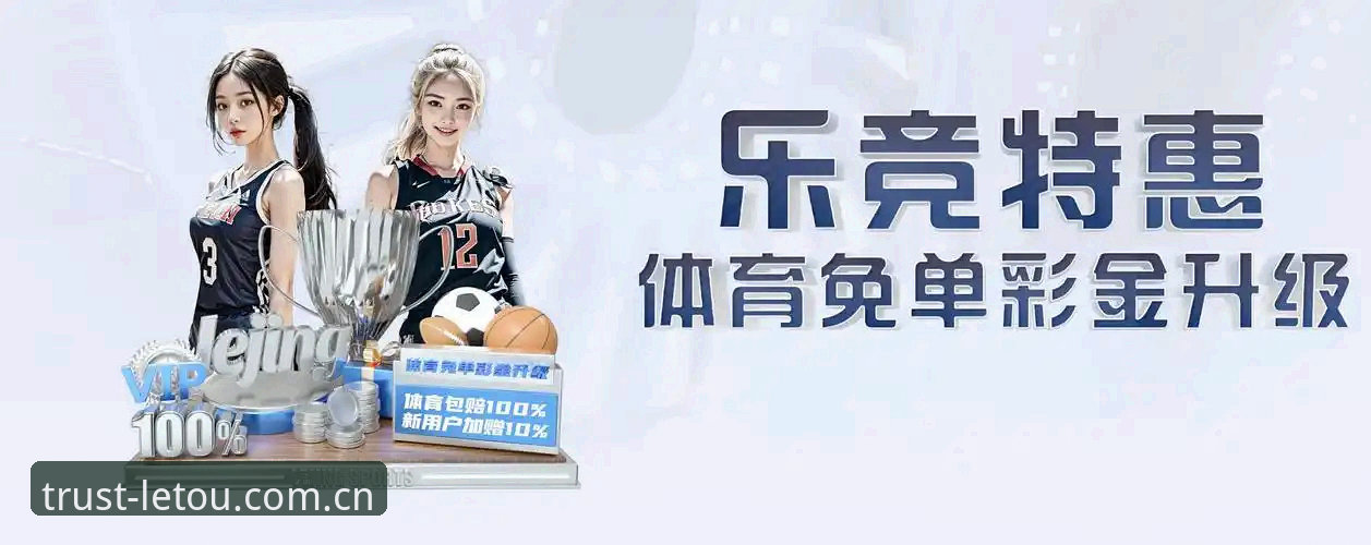 乐投电脑版 乐投电脑版深度评测:LETOU体育平台能否成为体育爱好者的首选?